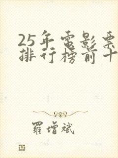 25年电影票房排行榜前十名