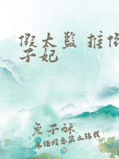 假太监 推倒太子妃
