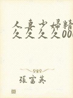 人妻少妇精品久久久久久0000
