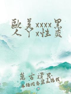 欧美xxxx黑人丫x性爽