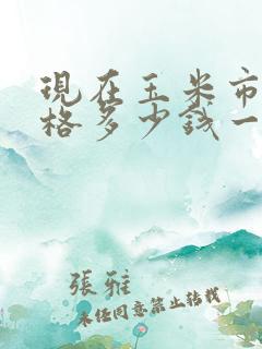 现在玉米市场价格多少钱一斤