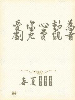 爱你心动为止短剧免费观看全集