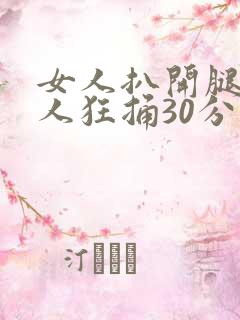 女人扒开腿让男人狂捅30分钟