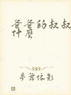 爸爸的叔叔叫我什么