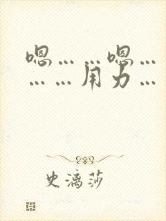 嗯……嗯……啊……用力……好爽……