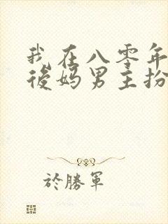 我在八零年代当后妈男主扮演者