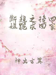 断亲之后四个姐姐跪求回家