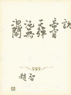 混沌天帝诀笔趣阁无弹窗