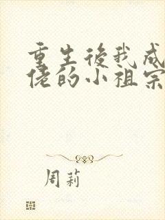 重生后我成了大佬的小祖宗小说 重生后我成了大佬的小祖宗小说