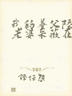 我的养父陆三平老婆采薇在人间