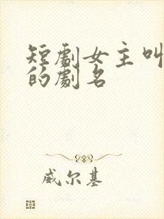 短剧女主叫娇娇的剧名