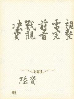 决战前电视剧免费观看完整版高清