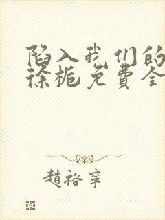 陷入我们的热恋徐栀免费全集