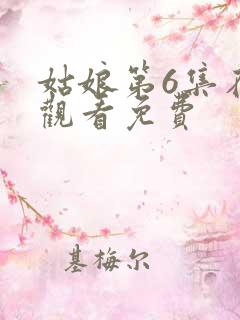 姑娘第6集在线观看免费