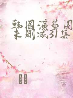 韩国演艺圈bd未删减31集