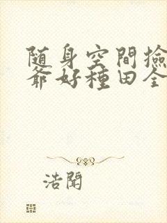 随身空间捡个王爷好种田全文免费阅读