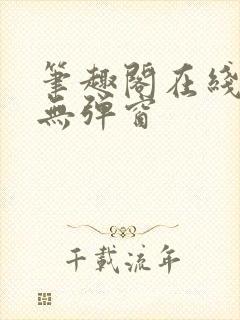 笔趣阁在线阅读无弹窗