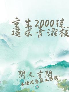 重生2000从追求青涩校花同桌开始的全部小说