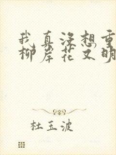 我真没想重生啊柳岸花又明无弹窗