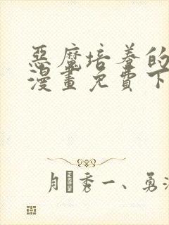 恶魔培养的淑女漫画免费下拉式36漫画网