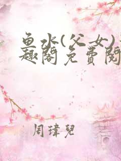 鱼水(父女)笔趣阁免费阅读
