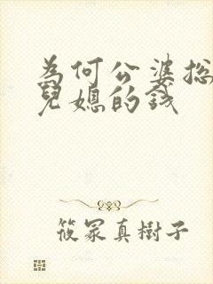 为何公婆总惦记儿媳的钱