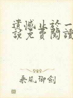 遗憾止于一生小说免费阅读全文