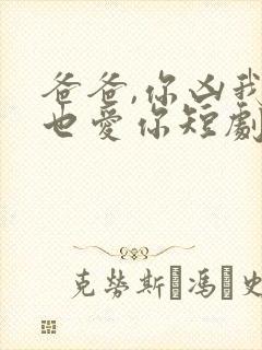 爸爸,你凶我我也爱你短剧资源
