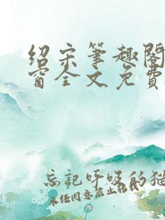 绍宋笔趣阁无弹窗全文免费阅读