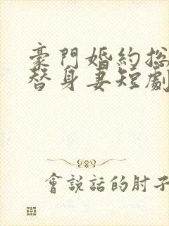 豪门婚约总裁的替身妻短剧