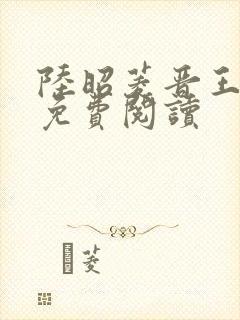 陆昭菱晋王全文免费阅读