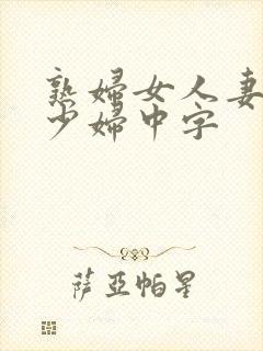 熟妇女人妻丰满少妇中字