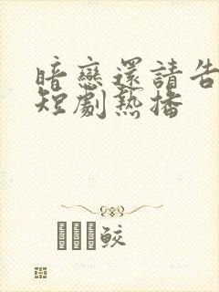 暗恋还请告诉我短剧热播