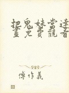 把鬼妹当达人漫画免费观看