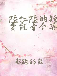 陆仁陆明短剧免费观看全集