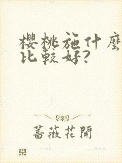 樱桃施什么肥料比较好?