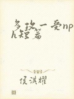 多攻一受np高h短篇