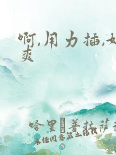 啊,用力插,好爽
