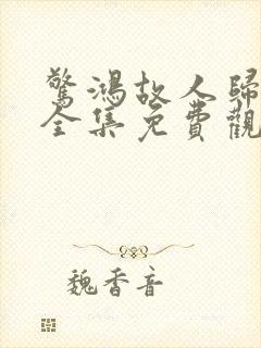 惊鸿故人归短剧全集免费观看高清版