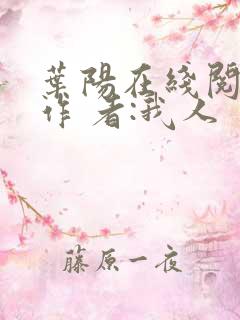叶阳在线阅读 作 者:我人