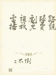 电视剧归路在线播放免费观看高清