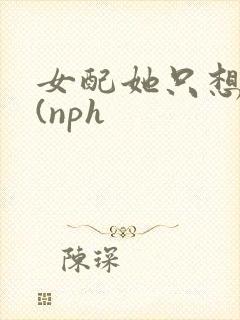 女配她只想被渣(nph