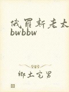 俄罗斯老太婆bbwbbw