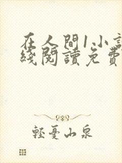 在人间1小说在线阅读免费无弹窗
