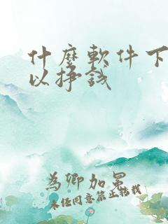 什么软件下载可以挣钱
