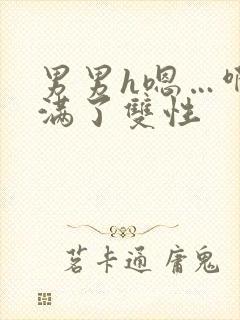 男男h嗯…啊灌满了双性