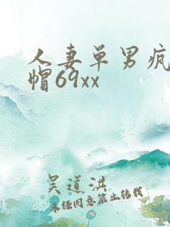 人妻单男疯狂绿帽69xx