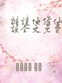 谁让他修仙的小说全文免费