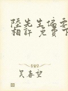 陆先生偏要以婚相许 免费下载
