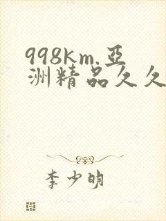 998km.亚洲精品久久久